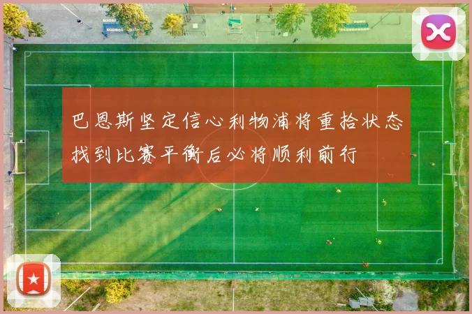 巴恩斯坚定信心利物浦将重拾状态找到比赛平衡后必将顺利前行