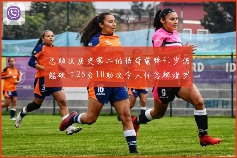 总助攻历史第二的传奇前锋41岁仍能砍下26分10助攻令人怀念辉煌岁月