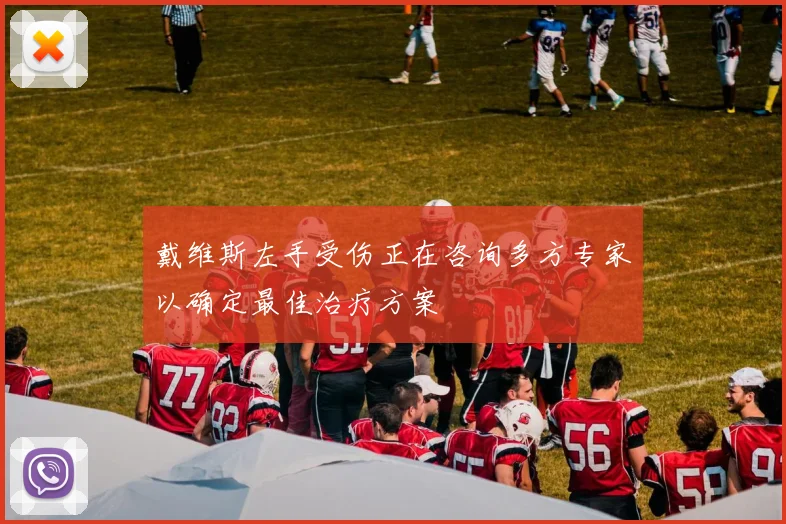 戴维斯左手受伤正在咨询多方专家以确定最佳治疗方案