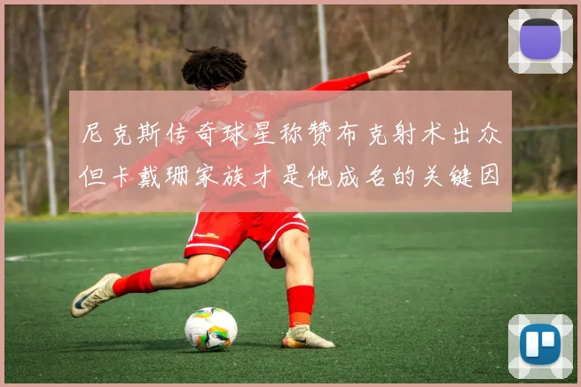 尼克斯传奇球星称赞布克射术出众但卡戴珊家族才是他成名的关键因素
