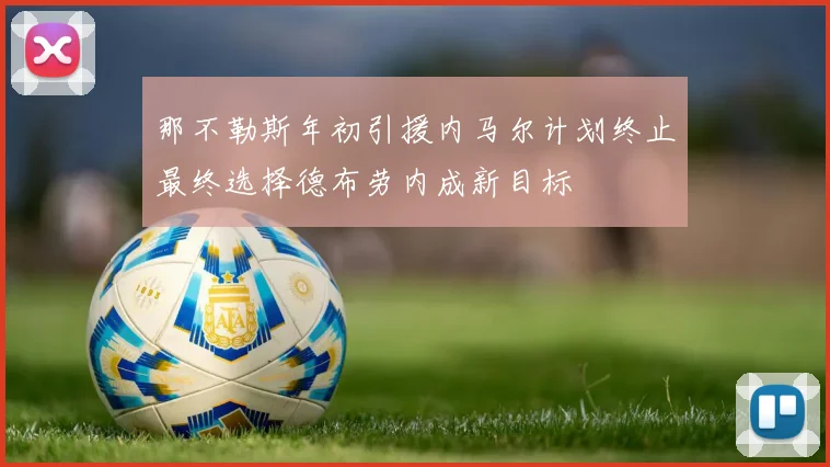 那不勒斯年初引援内马尔计划终止最终选择德布劳内成新目标