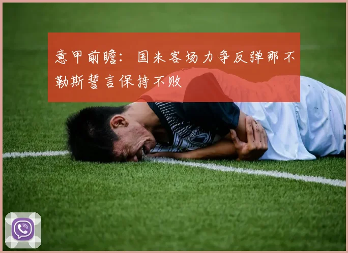 意甲前瞻：国米客场力争反弹那不勒斯誓言保持不败